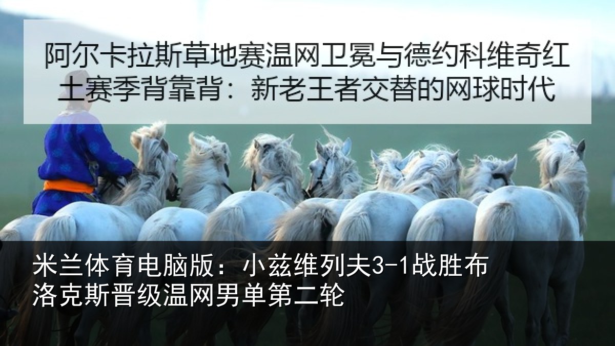 米兰体育电脑版：小兹维列夫3-1战胜布洛克斯晋级温网男单第二轮