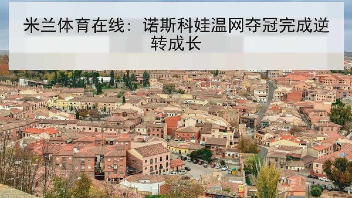 米兰体育在线: 诺斯科娃温网夺冠完成逆转成长