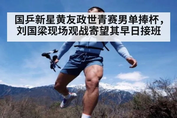 国乒新星黄友政世青赛男单捧杯，刘国梁现场观战寄望其早日接班