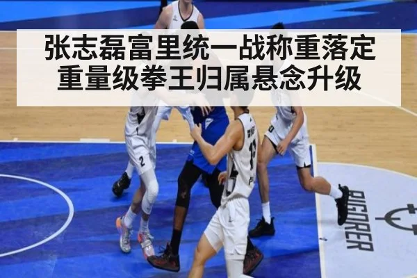 张志磊富里统一战称重落定重量级拳王归属悬念升级